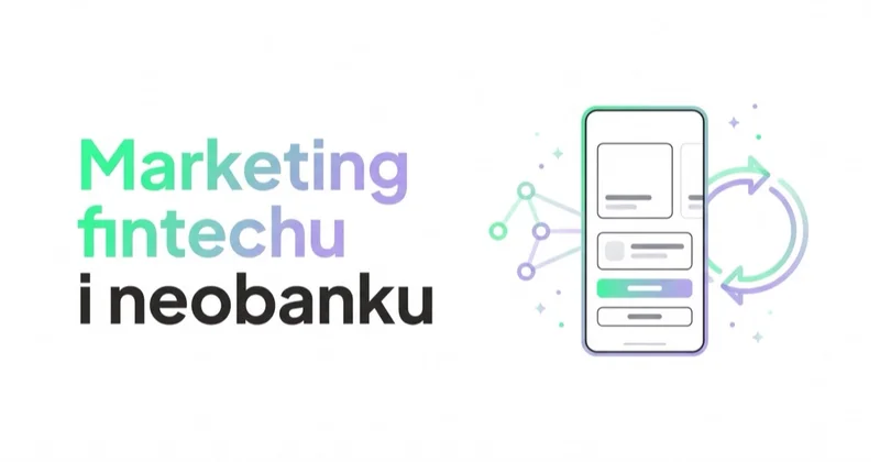 Marketing fintechu i neobanku: pozyskiwanie klientów w regulowanej branży