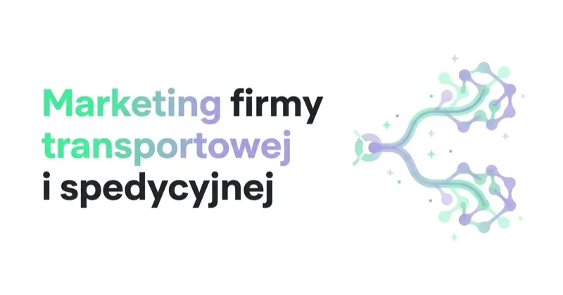 Marketing firmy transportowej i spedycyjnej: dwa rynki, jedna flota