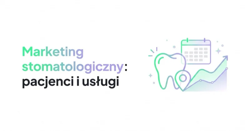 Marketing gabinetu stomatologicznego: pacjenci, usługi i zgodny pomiar