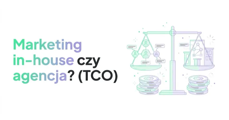 Marketing in-house czy agencja? Prawdziwy koszt (TCO) obu modeli