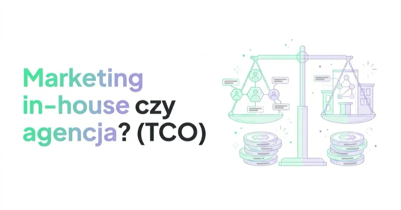 Marketing in-house czy agencja? Prawdziwy koszt (TCO) obu modeli