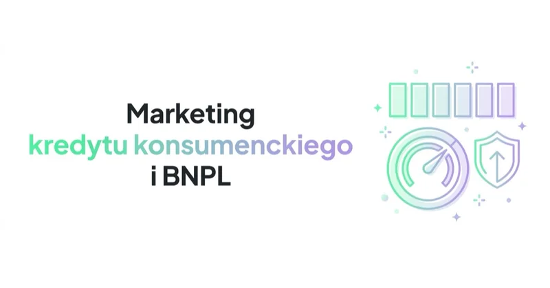 Marketing kredytu konsumenckiego i BNPL: zasady i kanały
