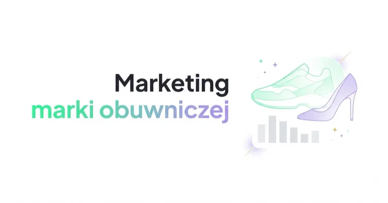 Marketing marki obuwniczej: strategia dla butów, sneakersów i dropów