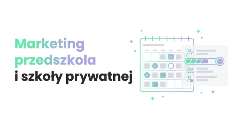 Marketing przedszkola i szkoły prywatnej: nabór, zaufanie i skończona liczba miejsc