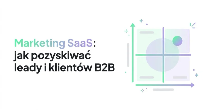 Marketing SaaS: jak pozyskiwać leady i klientów B2B