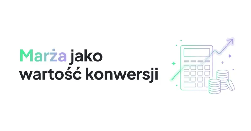Marża jako wartość konwersji w Google Ads: kiedy ma sens w e-commerce?