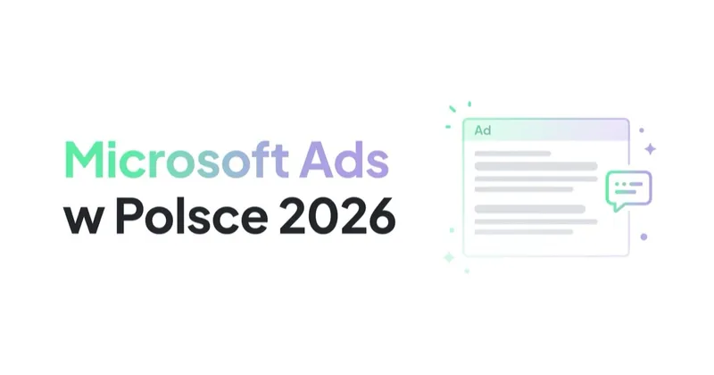 Microsoft Ads w Polsce 2026 — dlaczego to kanał, którego nie warto pomijać