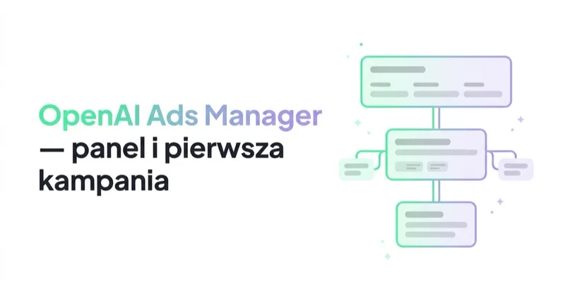 OpenAI Ads Manager — jak wygląda panel i jak uruchomić pierwszą kampanię