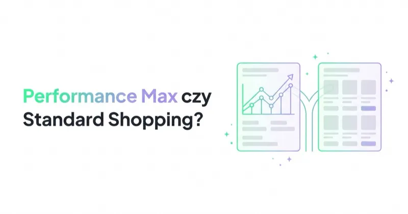 Performance Max czy Standard Shopping: co wybrać dla sklepu internetowego?