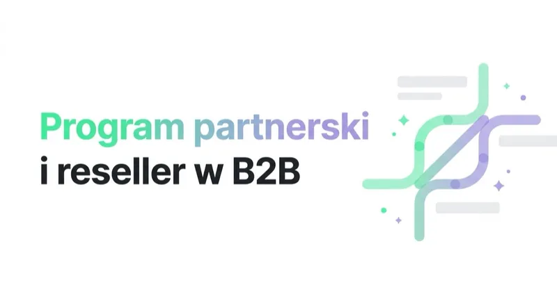 Program partnerski i reseller w B2B: kiedy cudza sieć sprzedaje lepiej
