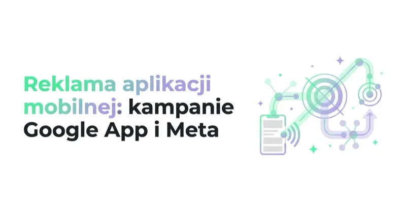 Reklama aplikacji mobilnej: kampanie Google App i Meta