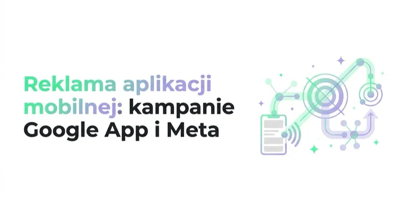 Reklama aplikacji mobilnej: kampanie Google App i Meta