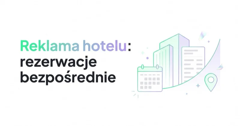 Reklama hotelu: rezerwacje bezpośrednie, OTA, Hotel Ads i marża