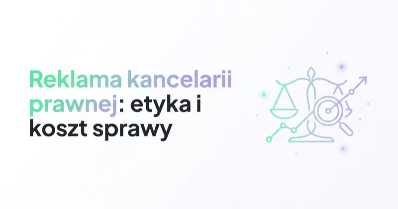 Reklama kancelarii prawnej: etyka, Google Ads, SEO i koszt sprawy