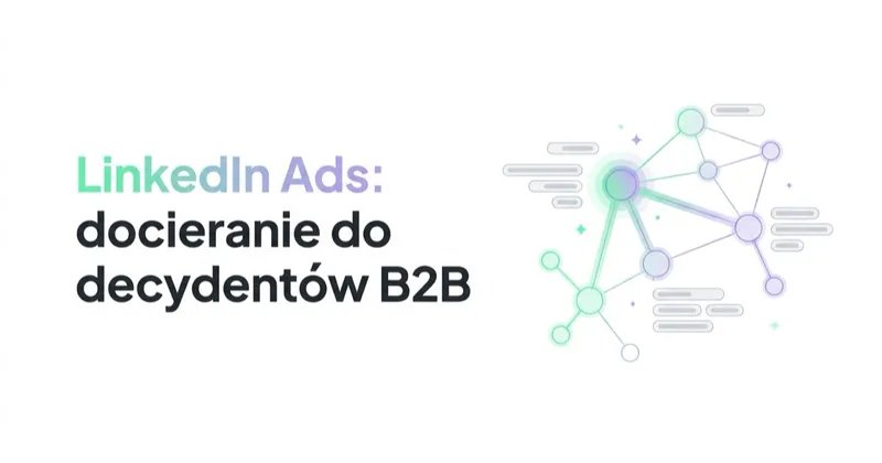 Reklama na LinkedIn (LinkedIn Ads): jak docierać do decydentów B2B