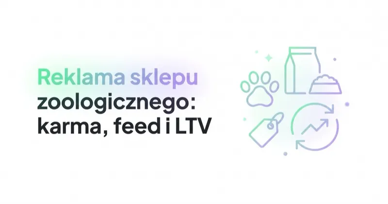 Reklama sklepu zoologicznego: karma, LTV, feed i lokalna dostępność