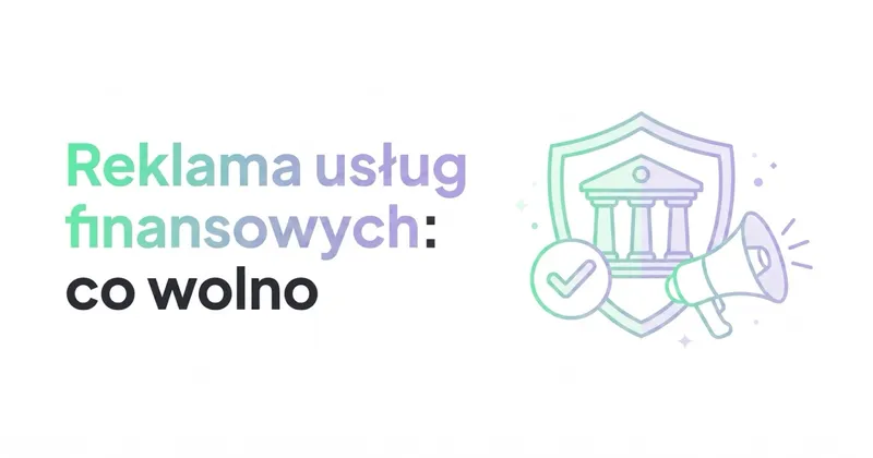 Reklama usług finansowych: co wolno w Google i Meta (fintech, kredyty, doradztwo)
