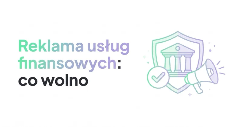 Reklama usług finansowych: co wolno w Google i Meta (fintech, kredyty, doradztwo)