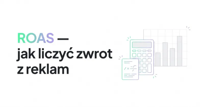 ROAS: co to jest, jak liczyć i kiedy naprawdę oznacza zysk