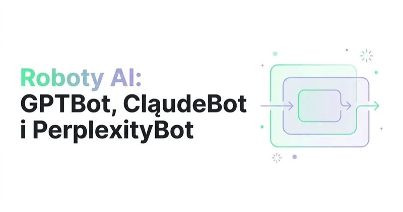 Roboty AI: GPTBot, ClaudeBot i PerplexityBot — wpuszczać czy blokować