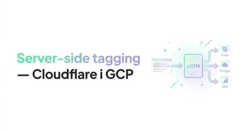 Server-side tagging (sGTM) na Cloudflare i GCP — co realnie daje w 2026 roku