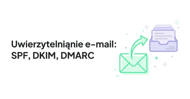 Uwierzytelnianie e-mail: SPF, DKIM i DMARC prosto wyjaśnione