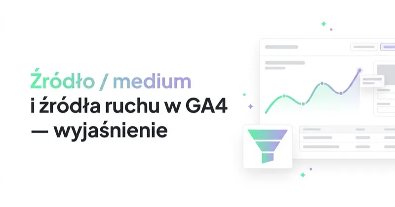 Źródło / medium i źródła ruchu w GA4 — wyjaśnienie