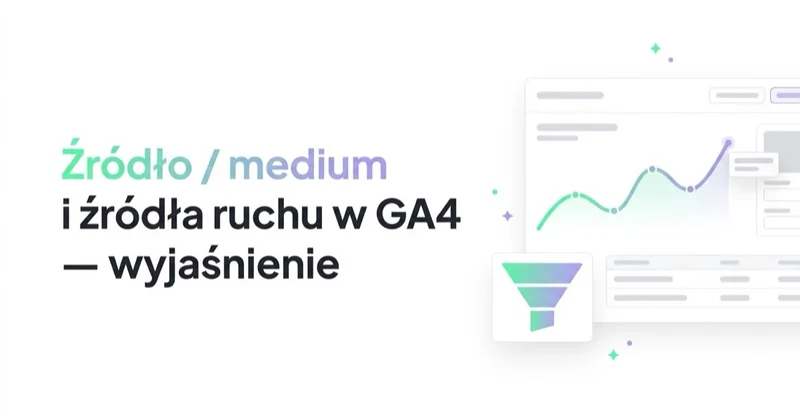 Źródło / medium i źródła ruchu w GA4 — wyjaśnienie
