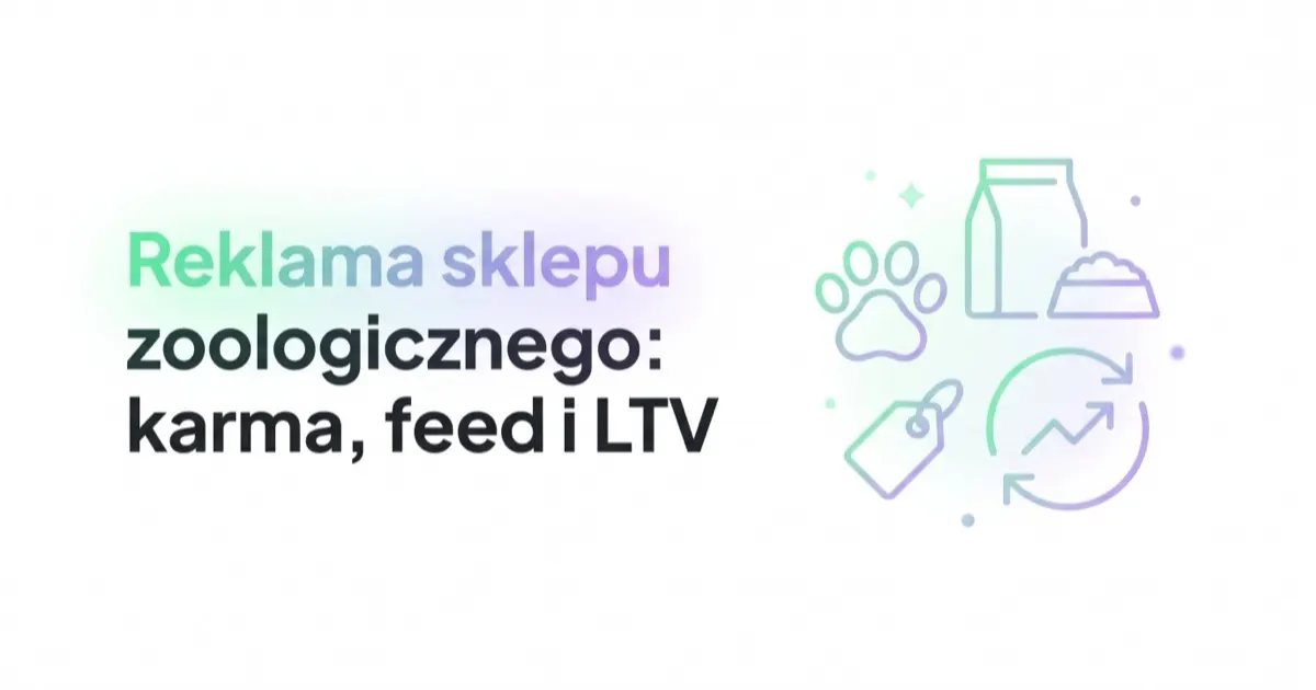 Reklama sklepu zoologicznego: karma, LTV, feed i lokalna dostępność