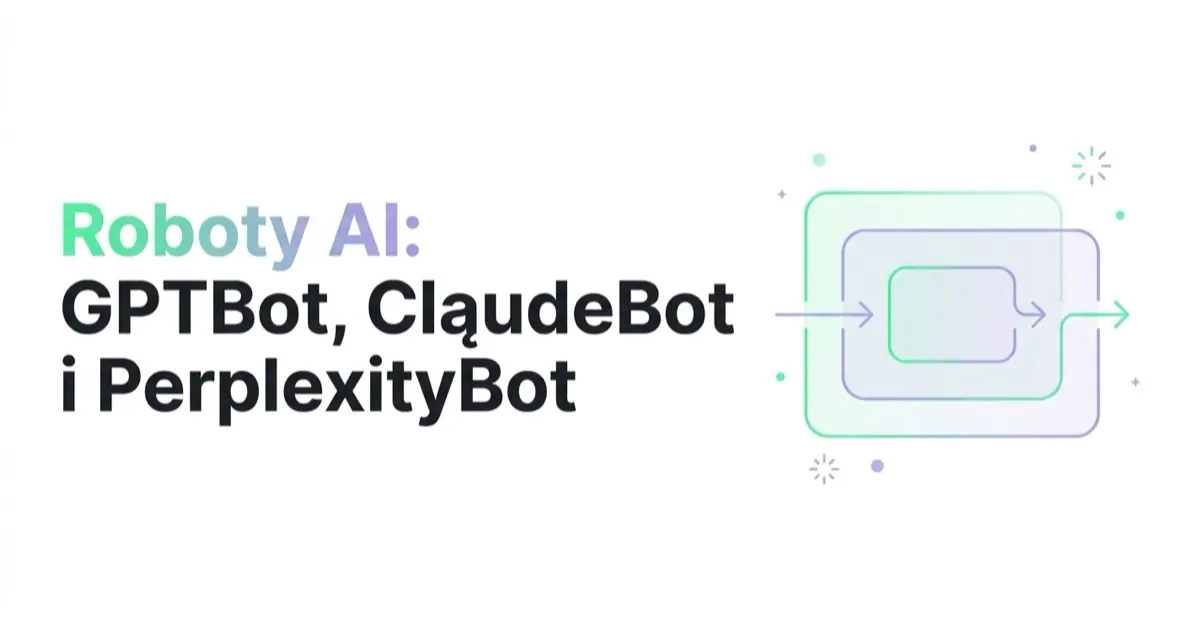 Roboty AI: GPTBot, ClaudeBot i PerplexityBot — wpuszczać czy blokować