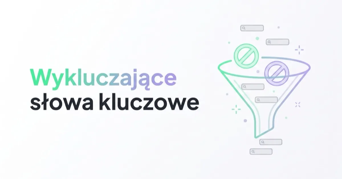 Wykluczające słowa kluczowe w Google Ads: jak ograniczyć nietrafny ruch