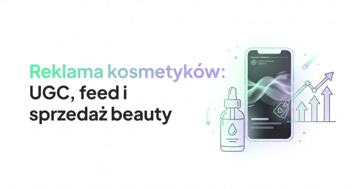Reklama kosmetyków: UGC, claimy, feed, LTV i sprzedaż beauty