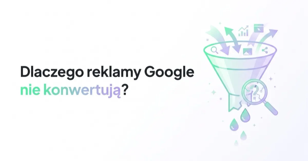 Dlaczego reklamy Google nie konwertują? Diagnostyka krok po kroku