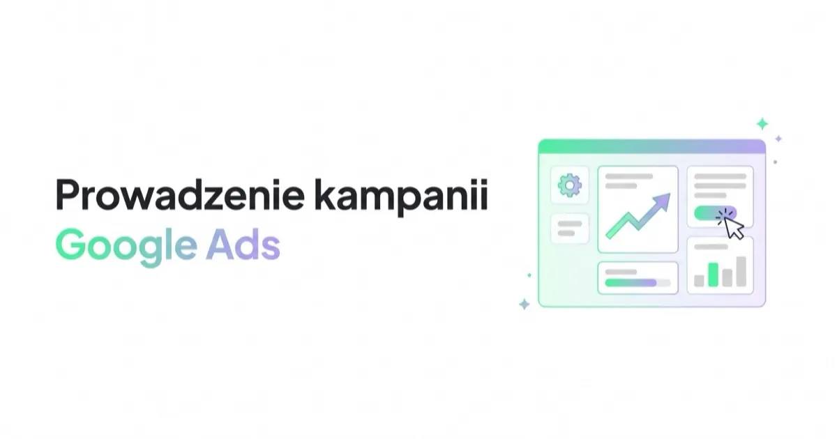 Prowadzenie kampanii Google Ads: proces, zakres i standard jakości