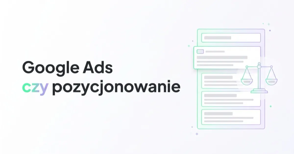 Google Ads czy pozycjonowanie: co wybrać i jak łączyć w Google